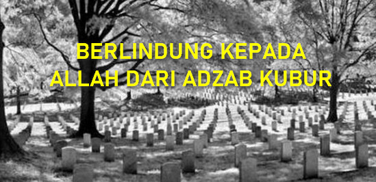 BERLINDUNG KEPADA ALLAH DARI ADZAB KUBUR