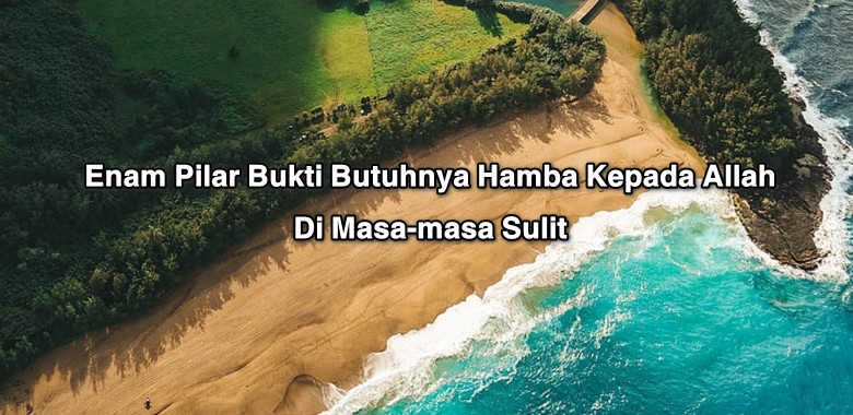 Enam Pilar Bukti Butuhnya Hamba Kepada Allah Di Masa-masa Sulit